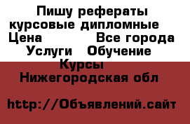 Пишу рефераты курсовые дипломные  › Цена ­ 2 000 - Все города Услуги » Обучение. Курсы   . Нижегородская обл.